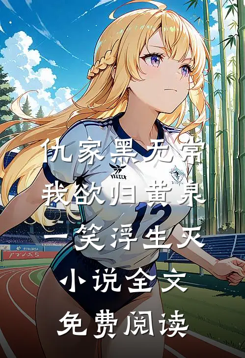 仇家黑无常我欲归黄泉，一笑浮生灭小说全文免费阅读