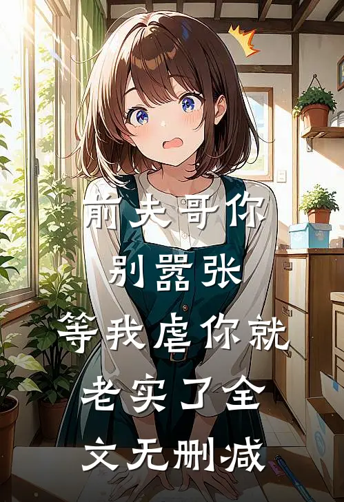 前夫哥你别嚣张，等我虐你就老实了全文无删减
