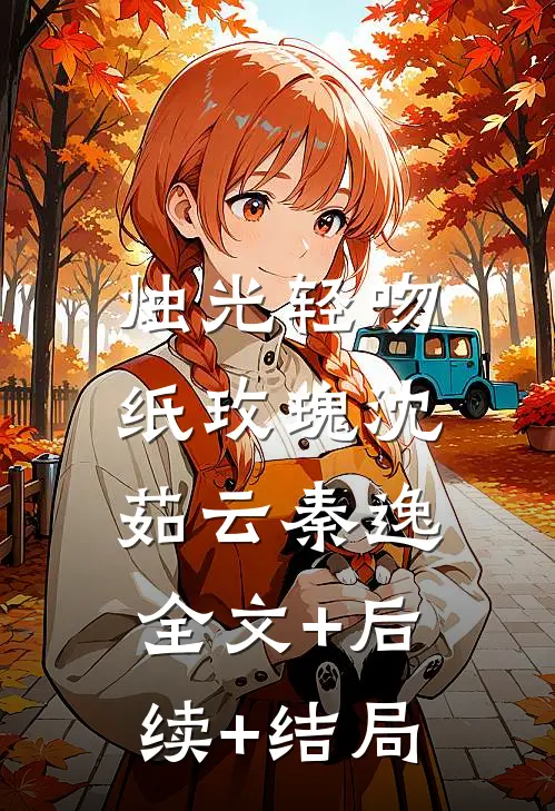 烛光轻吻纸玫瑰沈茹云秦逸:全文+后续+结局