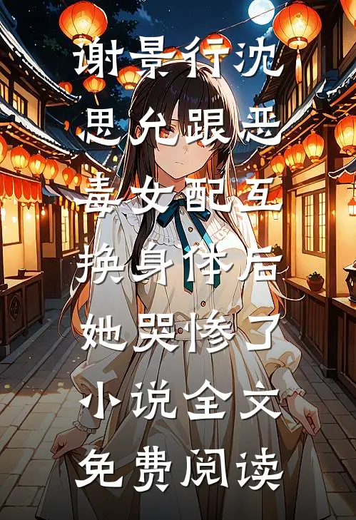 谢景行沈思允跟恶毒女配互换身体后，她哭惨了小说全文免费阅读