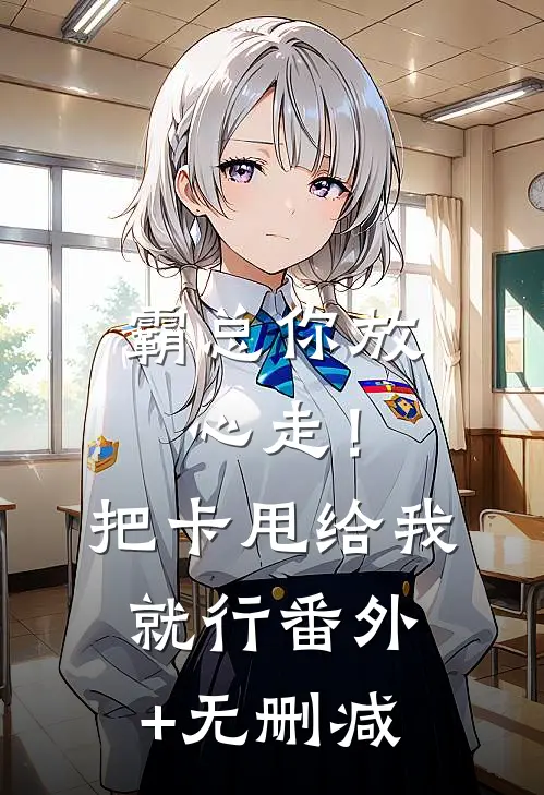 霸总你放心走！把卡甩给我就行番外+无删减