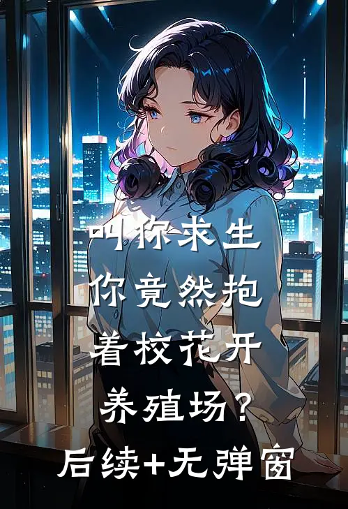 叫你求生，你竟然抱着校花开养殖场？后续+无弹窗