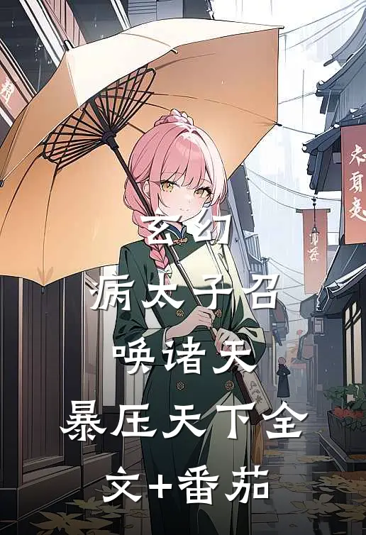 玄幻：病太子召唤诸天，暴压天下全文+番茄