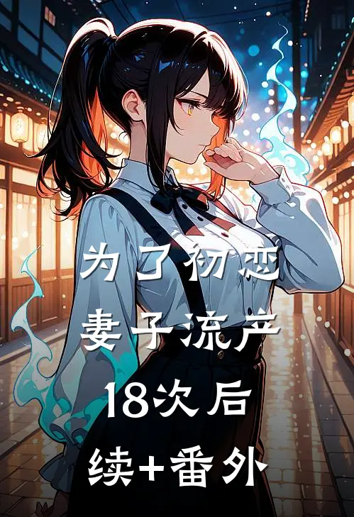 为了初恋，妻子流产18次后续+番外