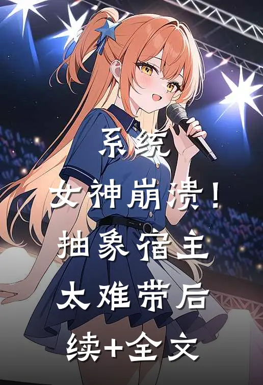 系统：女神崩溃！抽象宿主太难带后续+全文