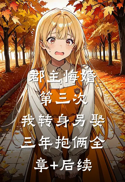 郡主悔婚第三次，我转身另娶三年抱俩全章+后续