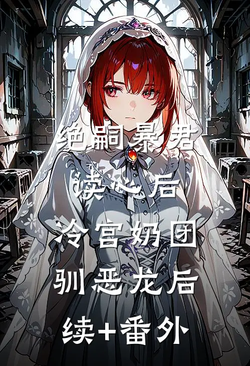 绝嗣暴君读心后，冷宫奶团驯恶龙后续+番外