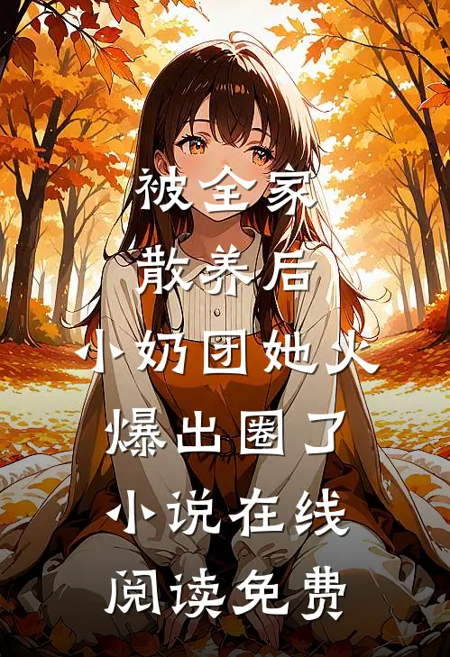 被全家散养后，小奶团她火爆出圈了小说在线阅读免费