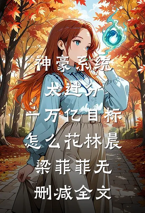 神豪系统太过分，一万亿目标怎么花林晨梁菲菲无删减全文