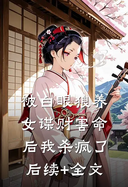 被白眼狼养女谋财害命后我杀疯了后续+全文