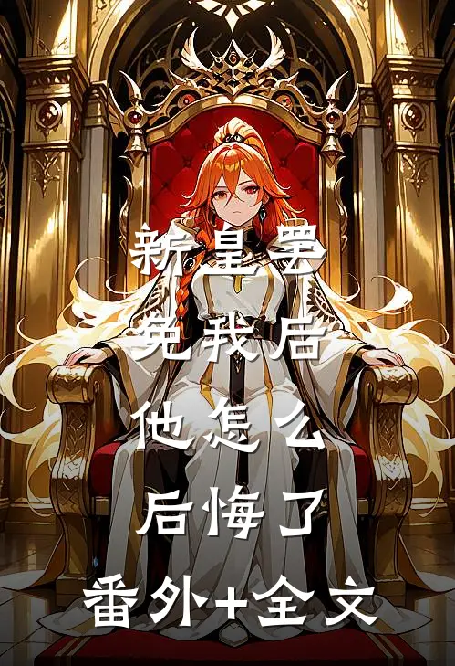 新皇罢免我后，他怎么后悔了:(番外)+(全文)