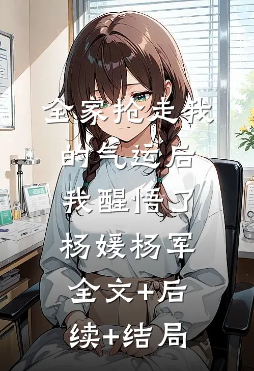 全家抢走我的气运后，我醒悟了杨媛杨军:全文+后续+结局