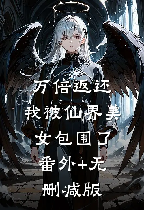 万倍返还：我被仙界美女包围了:番外+无删减版