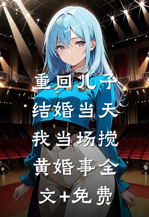 重回儿子结婚当天，我当场搅黄婚事全文+免费