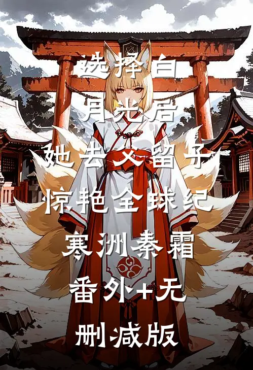 选择白月光后，她去父留子惊艳全球纪寒洲秦霜:番外+无删减版