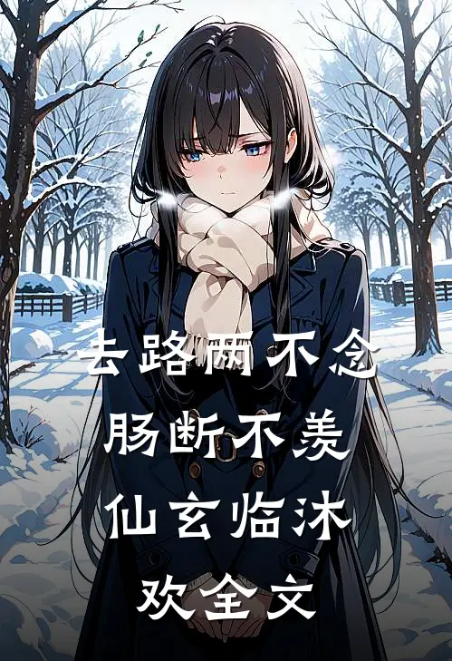 去路两不念，肠断不羡仙玄临沐欢全文