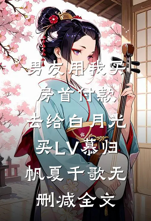 男友用我买房首付款，去给白月光买LV慕归帆夏千歌无删减全文