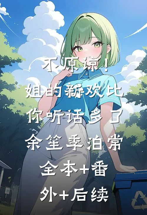 不原谅！姐的新欢比你听话多了余笙季泊常:全本+番外+后续