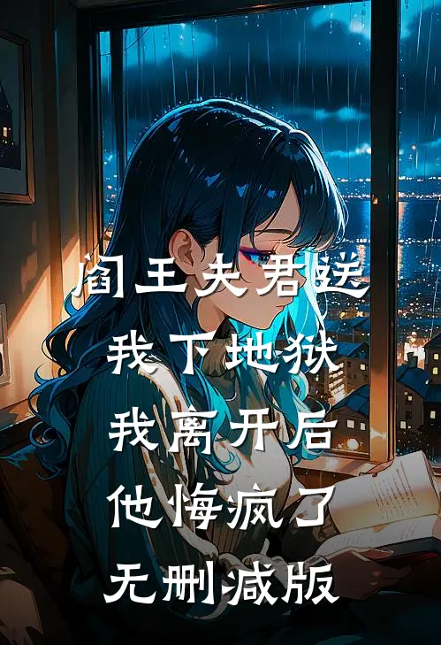 阎王夫君送我下地狱，我离开后他悔疯了无删减版