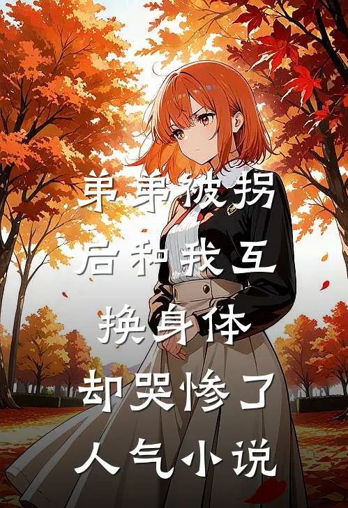 弟弟被拐后和我互换身体，却哭惨了人气小说