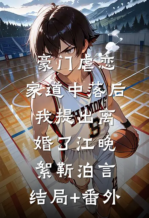 豪门虐恋：家道中落后我提出离婚了江晚絮靳泊言:结局+番外