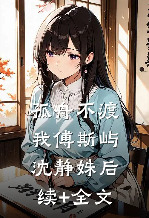 孤舟不渡我傅斯屿沈静姝后续+全文