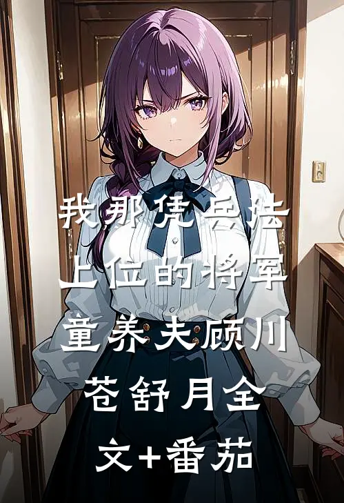 我那凭兵法上位的将军童养夫顾川苍舒月全文+番茄