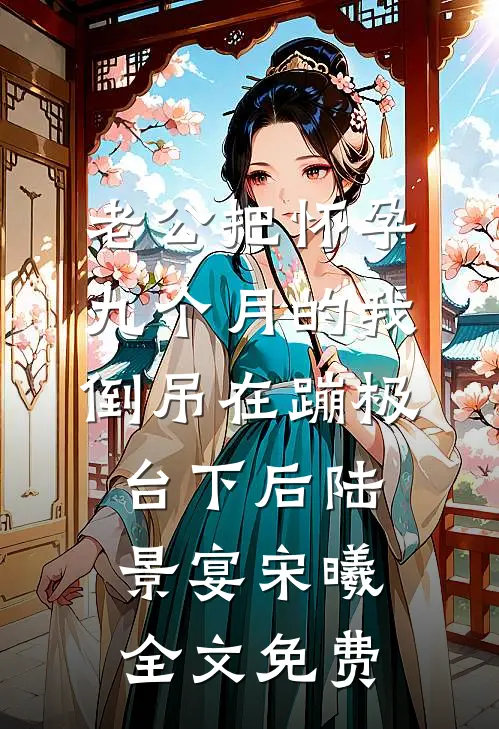 老公把怀孕九个月的我倒吊在蹦极台下后陆景宴宋曦全文免费