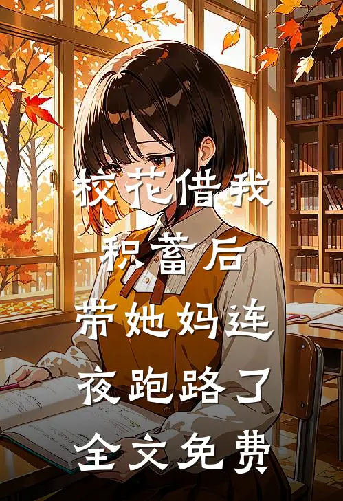 校花借我积蓄后，带她妈连夜跑路了全文免费