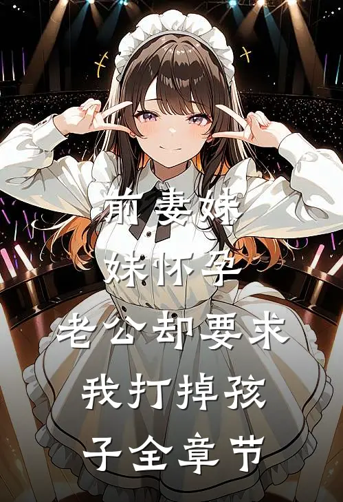 前妻妹妹怀孕，老公却要求我打掉孩子全章节