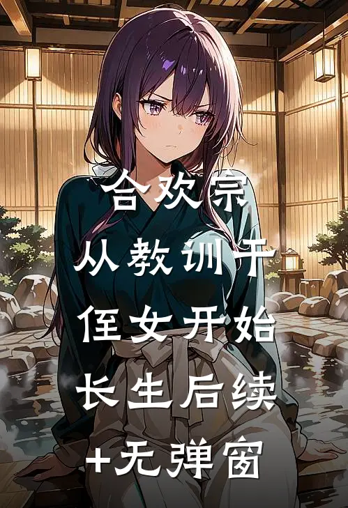 合欢宗，从教训干侄女开始长生后续+无弹窗