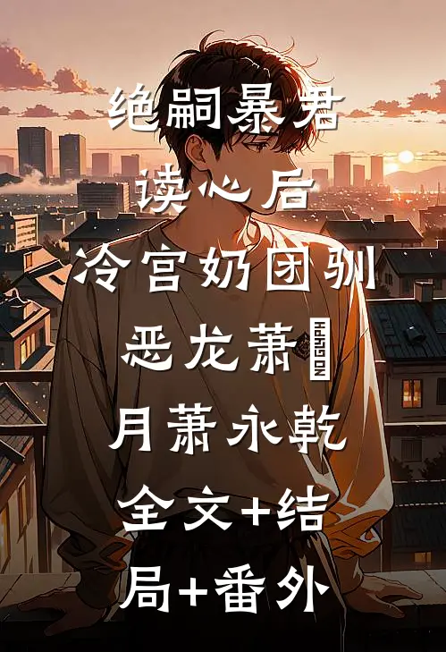 绝嗣暴君读心后，冷宫奶团驯恶龙萧璟月萧永乾:全文+结局+番外