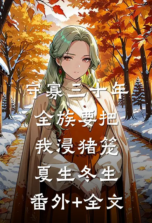 守寡三十年，全族要把我浸猪笼夏生冬生:(番外)+(全文)