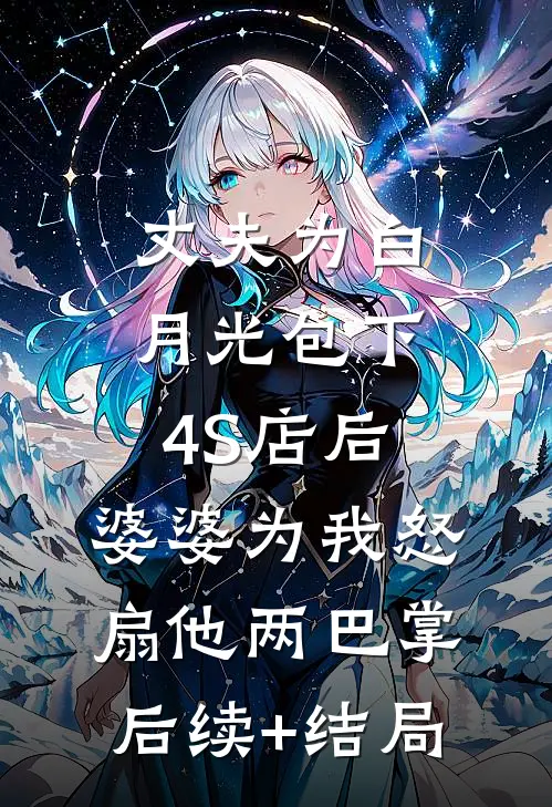丈夫为白月光包下4S店后，婆婆为我怒扇他两巴掌后续+结局