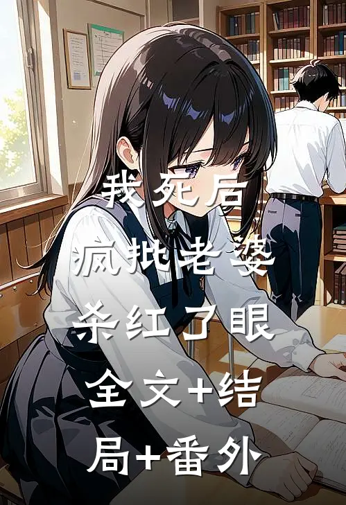 我死后，疯批老婆杀红了眼:全文+结局+番外