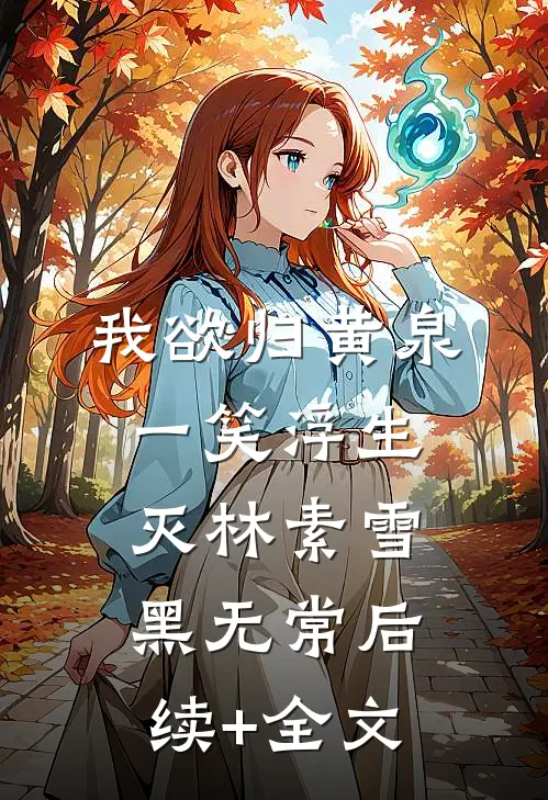 我欲归黄泉，一笑浮生灭林素雪黑无常后续+全文