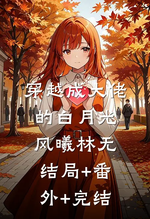 穿越成大佬的白月光风曦林无:结局+番外+完结