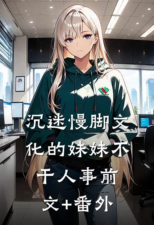 沉迷慢脚文化的妹妹不干人事前文+番外