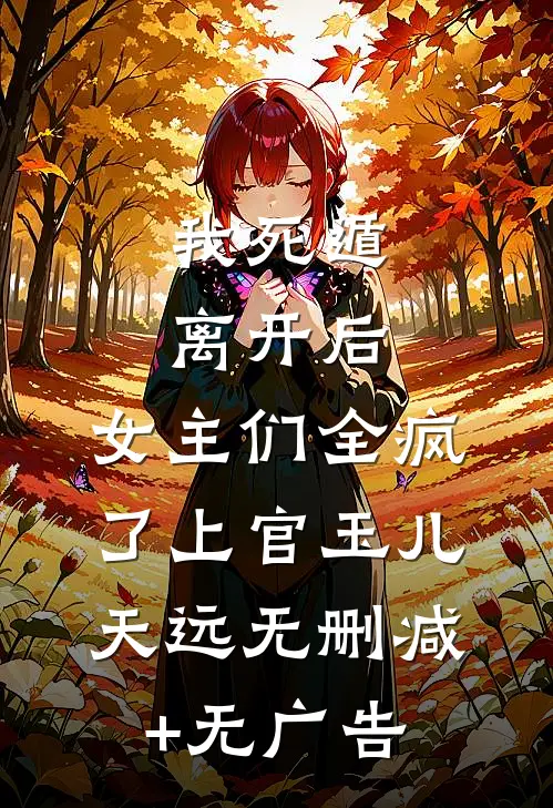 我死遁离开后，女主们全疯了上官玉儿天远无删减+无广告