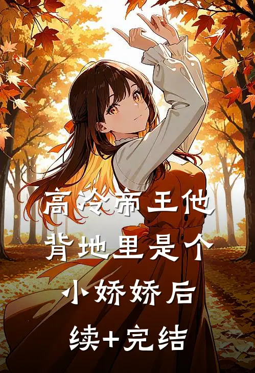 高冷帝王他背地里是个小娇娇后续+完结