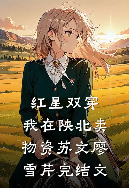 红星双穿：我在陕北卖物资苏文廖雪芹完结文