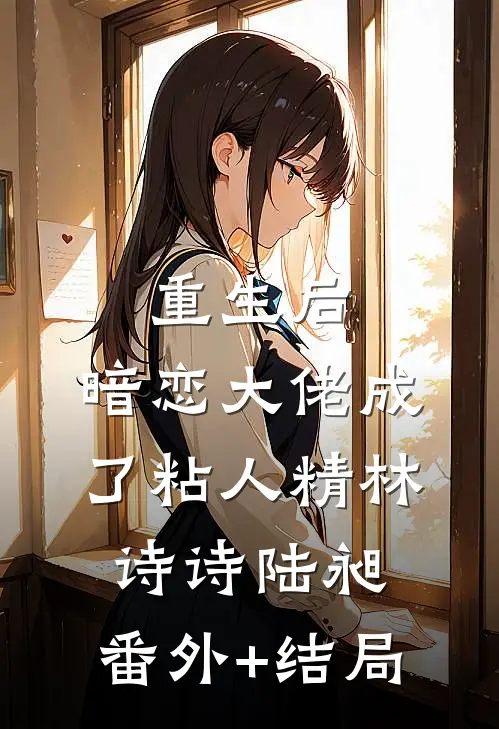 重生后，暗恋大佬成了粘人精林诗诗陆昶:(番外)+(结局)
