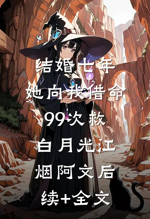 结婚七年，她向我借命99次救白月光江烟阿文后续+全文