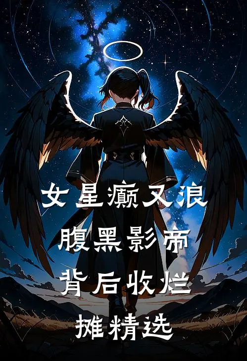 女星癫又浪，腹黑影帝背后收烂摊精选