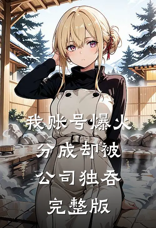 我账号爆火，分成却被公司独吞完整版
