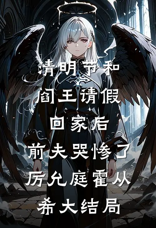 清明节和阎王请假回家后，前夫哭惨了厉允庭霍从希大结局