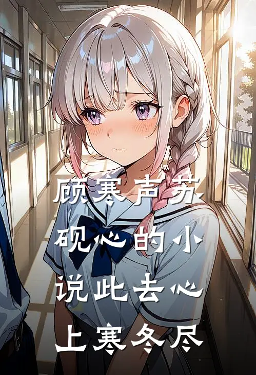 顾寒声苏砚心的小说此去心上寒冬尽
