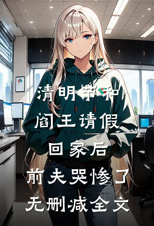 清明节和阎王请假回家后，前夫哭惨了无删减全文