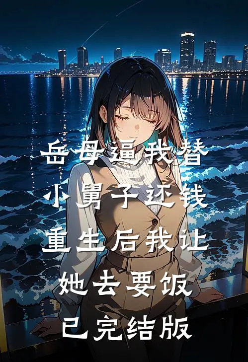 岳母逼我替小舅子还钱，重生后我让她去要饭已完结版