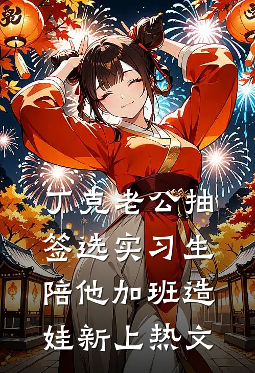 丁克老公抽签选实习生陪他加班造娃新上热文